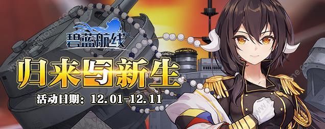 碧蓝航线12月1日更新公告内容：归来与新生限时活动开启